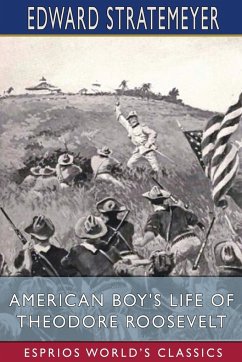 American Boy's Life of Theodore Roosevelt (Esprios Classics) - Stratemeyer, Edward