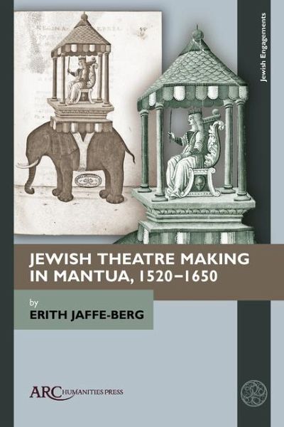 Jewish Theatre Making in Mantua, 1520-1650 Jewish Theatre Making in Mantua, 1520-1650