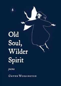 Old Soul, Wilder Spirit: Poems - Worbington, Gwynn