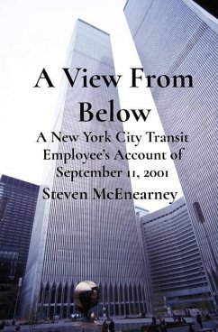 A View From Below: A New York City Transit Employee's Account of September 11, 2001 - McEnearney, Steven