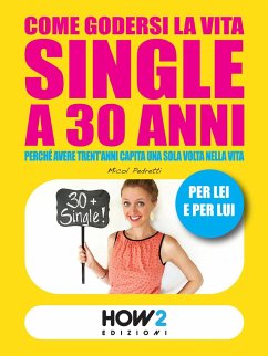 Come Godersi La Vita Single a 30 Anni: Perché avere trent'anni capita una sola volta nella vita - Pedretti, Micol