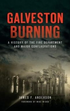 Galveston Burning: A History of the Fire Department and Major Conflagrations - Anderson, James F.