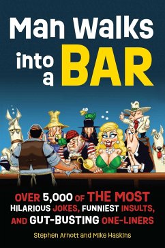 Man Walks Into a Bar: Over 5,000 of the Most Hilarious Jokes, Funniest Insults and Gut-Busting One-Liners - Arnott, Stephen; Haskins, Mike