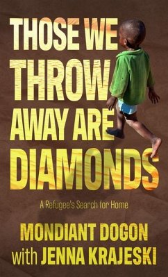 Those We Throw Away Are Diamonds: A Refugee's Search for Home - Dogon, Mondiant; Krajeski, Jenna