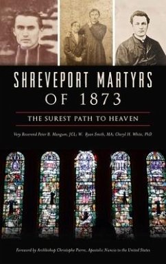 Shreveport Martyrs of 1873: The Surest Path to Heaven - Mangum Jcl, Very Reverend Peter B.; Smith Ma, W. Ryan; White, Cheryl H.
