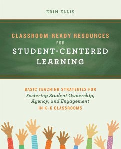 Classroom-Ready Resources for Student-Centered Learning: Basic Teaching Strategies for Fostering Student Ownership, Agency, and Engagement in K-6 Clas - Ellis, Erin