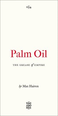 Palm Oil: The Grease of Empire Volume 4 - Haiven, Max (Lakehead University, Canada)