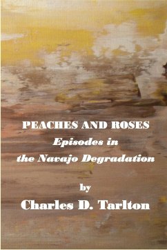 Peaches and Roses- Episodes in the Navajo Degradation - Tarlton, Charles D