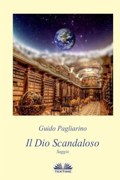 Il Dio Scandaloso: Saggio - Guido Pagliarino