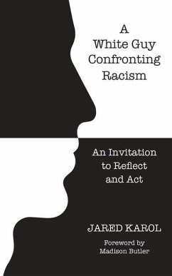 A White Guy Confronting Racism: An Invitation to Reflect and Act - Karol, Jared