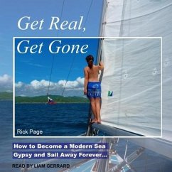 Get Real, Get Gone: How to Become a Modern Sea Gypsy and Sail Away Forever... - Page, Rick