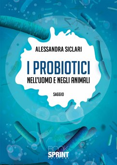 I probiotici nell’uomo e negli animali (eBook, ePUB) - Siclari, Alessandra