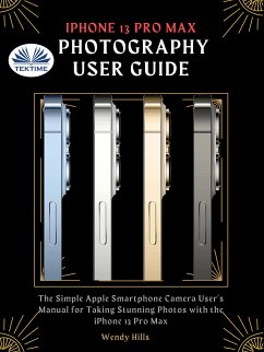 IPhone 13 Pro Max Photography User Guide (eBook, ePUB) - Hills, Wendy