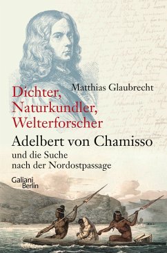 Dichter, Naturkundler, Welterforscher: Adelbert von Chamisso und die Suche nach der Nordostpassage - Glaubrecht, Matthias