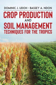 Crop Production and Soil Management Techniques for the Tropics - Udoh, Dominic J.; Ndon, Bassey A.