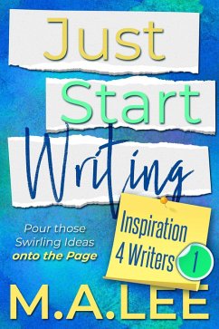 Just Start Writing (Inspiration 4 Writers) (eBook, ePUB) - Lee, M. A.