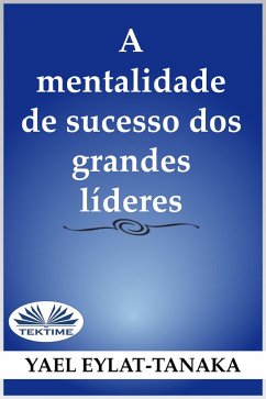 A Mentalidade De Sucesso Dos Grandes Líderes (eBook, ePUB) - Eylat-Tanaka, Yael