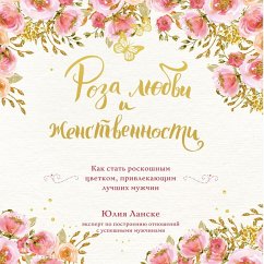 Roza lyubvi i zhenstvennosti. Kak stat roskoshnym tsvetkom, privlekayuschim luchshih muzhchin (MP3-Download) - Lanske, Julia