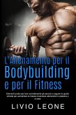 L'allenamento per il bodybuilding e per il fitness: Elementi pratici per fare correttamente gli esercizi e seguire le giuste schede per aumentare la massa muscolare allenandoti in palestra o a casa (eBook, ePUB)