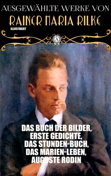 Ausgewählte Werke von Rainer Maria Rilke. Illustriert (eBook, ePUB) Ausgewählte Werke von Rainer Maria Rilke. Illustriert (eBook, ePUB)