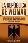 La República de Weimar: Una guía fascinante de la historia de Alemania entre el final de la Primera Guerra Mundial y el ascenso de la era nazi (eBook, ePUB)