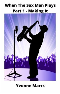 When The Sax Man Plays: Part 1 - Making It (eBook, ePUB) - Marrs, Yvonne