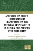 Accessibility Denied. Understanding Inaccessibility and Everyday Resistance to Inclusion for Persons with Disabilities (eBook, ePUB)