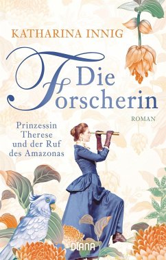 Die Forscherin. Prinzessin Therese und der Ruf des Amazonas - Innig, Katharina