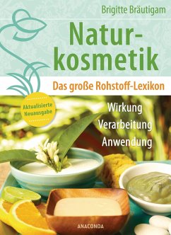 Naturkosmetik. Das große Rohstofflexikon. Wirkung, Verarbeitung, Anwendung - Bräutigam, Brigitte