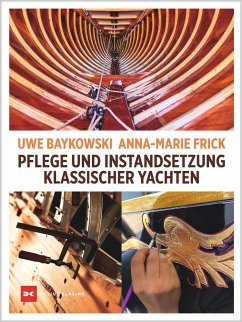 Pflege und Instandsetzung klassischer Yachten - Baykowski, Uwe;Frick, Anna-Marie