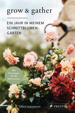 Grow & Gather: Ein Jahr in meinem Schnittblumen-Garten - Alexander, Grace