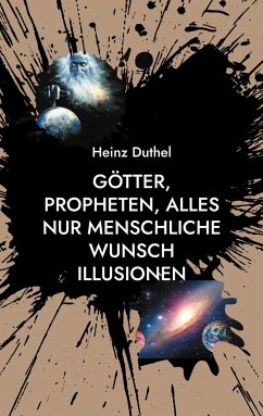 Götter, Propheten, alles nur menschliche Wunsch Illusionen - Duthel, Heinz