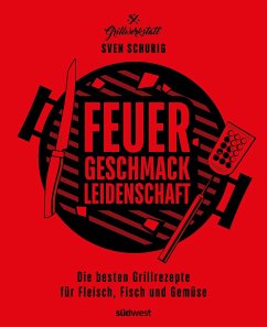 Feuer. Geschmack. Leidenschaft - Schurig, Sven