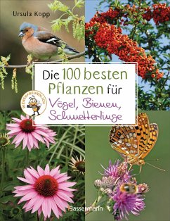 Die 100 besten Pflanzen für Vögel, Bienen, Schmetterlinge - Kopp, Ursula
