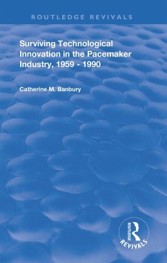 Surviving Technological Innovation in the Pacemaker Industry, 1959-1990 (eBook, PDF) - Banbury, Catherine M.