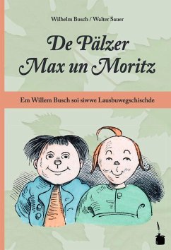 De Pälzer Max un Moritz. Em Willem Busch soi siwwe Lausbuwegschischde ins Pälzische iwwersetzt - Busch, Wilhelm