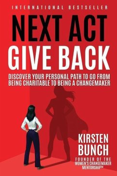 Next Act Give Back: Discover Your Personal Path to Go From Being Charitable to Being a Changemaker - Bunch, Kirsten