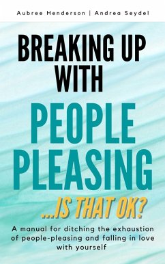 Breaking Up with People-Pleasing (eBook, ePUB) - Seydel, Andrea; Henderson, Aubree