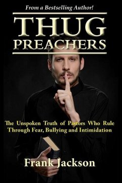 Thug Preachers: The Unspoken Truth of Pastors Who Rule Through Fear, Bullying and Intimidation - Jackson, Frank