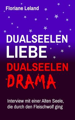Dualseelen-Liebe, Dualseelen-Drama. Interview mit einer Alten Seele, die durch den Fleischwolf ging (eBook, ePUB) - Leland, Floriane