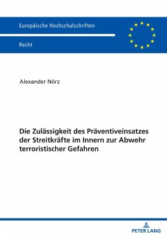 Die Zulässigkeit des Präventiveinsatzes der Streitkräfte im Innern zur Abwehr terroristischer Gefahren - Nörz, Alexander