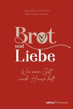 Brot und Liebe. Wie man Gott nach Hause holt. - Niemeyer, Susanne;Lemme, Matthias