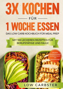 3x kochen für 1 Woche essen: Das Low Carb Kochbuch für Meal Prep - Mit 100 leckeren Rezepten für Berufstätige und Faule - Carbster, Low