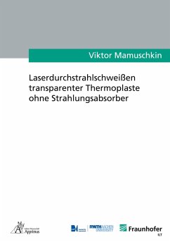 Laserdurchstrahlschweißen transparenter Thermoplaste ohne Strahlungsabsorber - Mamuschkin, Viktor