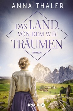 Das Land, von dem wir träumen / Die Südtirol Saga Bd.1 - Thaler, Anna