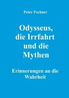 Odysseus, die Irrfahrt und die Mythen - Fechner, Peter
