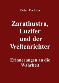 Zarathustra, Luzifer und der Weltenrichter - Fechner, Peter