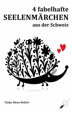 4 fabelhafte Seelenmärchen aus der Schweiz - Holzer, Tanja Alexa