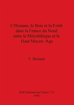 L'Homme, le Bois et la Forêt dans la France du Nord entre le Mésolithique et le Haut Moyen-Age - Bernard, V.