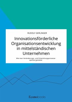 Innovationsförderliche Organisationsentwicklung in mittelständischen Unternehmen. Wie man Veränderungs- und Entwicklungsprozesse optimal gestaltet - Gerlinger, Rudolf